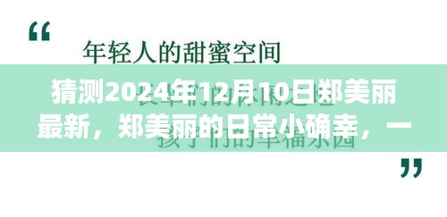 郑美丽温馨日常回忆，温馨有趣的郑美丽小确幸回忆，2024年12月10日记录