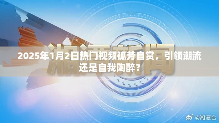 孤芳自赏视频引热议，潮流引领还是自我陶醉？