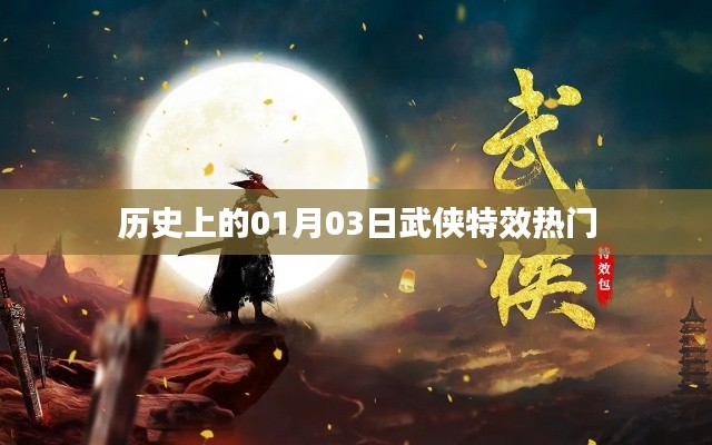 历史上的武侠特效日，一月三日热门回顾