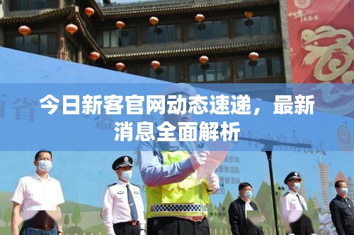 今日新客官网动态速递，最新消息全面解析