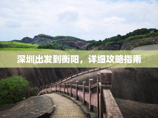 深圳出发到衡阳，详细攻略指南
