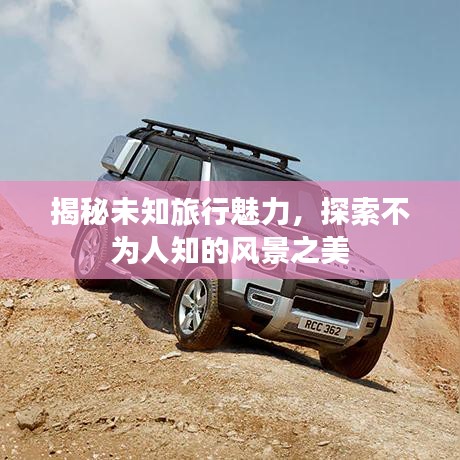 揭秘未知旅行魅力，探索不为人知的风景之美