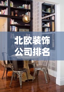 北欧装饰公司排名，时尚家居潮流引领者