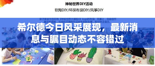 希尔德今日风采展现，最新消息与瞩目动态不容错过