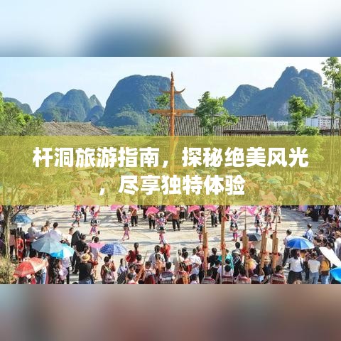 杆洞旅游指南，探秘绝美风光，尽享独特体验