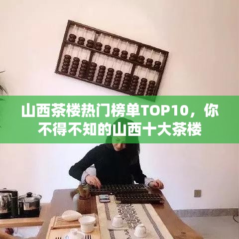 山西茶楼热门榜单TOP10，你不得不知的山西十大茶楼